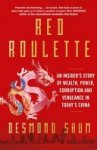 Desmond Shum - Red Roulette An Insider's Story of Wealth, Power, Corruption and Vengeance in Today's China