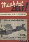 Handig bekeken (samengesteld onder redactie van) - Maak het zelf! Houtbewerkingsmachine. Draaibank - Cirkelzaag - Boor-, Slijp- en Polijstmachine