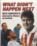 Hancock, Nick & Chris England - What Didn't Happen Next. Nick Hancock's Alternative History of Football
