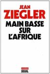 ZIEGLER Jean - Main basse sur l’Afrique