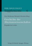 Peter Kuhlmann, Helmuth Schneider - Geschichte der Altertumswissenschaften - Der Neue Pauly. Supplemente 6 Biographisches Lexikon