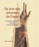 Flikkema, Bart - De Arm van Johannes de Doper | Een kostbaar middeleeuws reliek in de Groninger Martinikerk