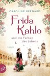 Bernard, Caroline - Frida Kahlo und die Farben des Lebens