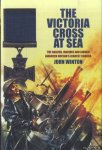 Winton, John - The Victoria Cross at Sea The Sailors, Marines and Naval Airmen Awarded Britain's Highest Honour