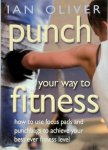 Ian Oliver - Punch Your Way to Fitness How to Use Focus Pads and Punchbags to Achieve Your Best Ever Fitness Level