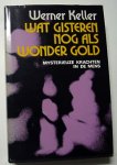 Keller, Werner - Wat gisteren nog als wonder gold. Mysterieuze krachten in de mens