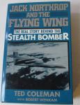 Coleman, Ted and Robert Wenkam - Jack Northrop and the Flying Wing: The Story Behind the Stealth Bomber