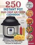 White, Noah - 250 Instant Pot Duo Crisp Air Fryer Cookbook / Affordable, Easy and Delicious Instant Pot Air Fryer Crisp Recipes for Beginners.