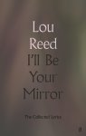 Lou Reed - I'll Be Your Mirror The Collected Lyrics