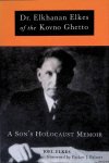 Elkes, Joel - Dr. Elkhanan Elkes of Kovno Ghetto: A Son's Holocaust Memoir