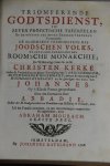 Abbadie, Jacques - Triomferende godtsdienst, in zeven profetische tafereelen by de opening der zeven zegelen vertoont. : Vervattende: De algemeene verwoesting des Joodschen volks; De gevolgde ondergang der Roomsche monarchie; De wisselvallige staat der eerste Ch...