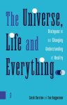 Sarah Durston 161060, Ton Baggerman 161061 - The universe, life and everything... Dialogues on our changing understanding of reality