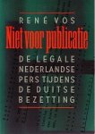 Vos, René - Niet voor publicatie : de legale Nederlandse pers tijdens de Duitse bezetting