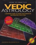 Bloomfield, Andrew - How to practice Vedic Astrology. A beginner's guide to casting your horoscope and predicting your future