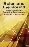 Kazarinoff, Nicholas D. - Ruler and the Round. Classic Problems in Geometric Constructions