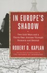 Kaplan, Robert D. - In Europe's Shadow Two Cold Wars and a Thirty-Year Journey Through Romania and Beyond