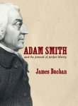 James Buchan - Adam Smith and the Pursuit of Perfect Liberty