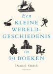 Daniel Smith - (1) Een Kleine Wereldgeschiedenis In 50 Boeken