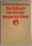 Gogarten Friedrich - Die Schuld der Kirche gegen die Welt