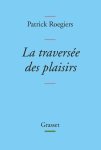Patrick Roegiers - La traversée des plaisirs