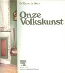 Haan, Dr. Tjaard de  .. Rijk geillustreerd met tekeningen, keurenfoto's en zwart/wit foto's. - Onze Volkskunst