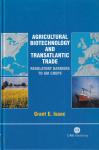 Isaac, Grant E. - Agricultural biotechnology and transatlantic trade: regulatory barriers to GM crops