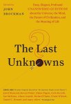 John Brockman - The Last Unknowns Deep, Elegant, Profound Unanswered Questions About the Universe, the Mind, the Future of Civilization, and the Meaning of Life