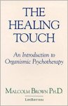Brown, Malcolm - The Healing Touch / An Introduction to Organismic Psychotherapy