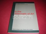 Donald Preziosi; Johanne Lamoureux - In the Aftermath of Art. Ethics, Aesthetics, Politics. Critical Commentary