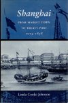 JOHNSON, Linda Cooke - Shanghai - From Market Town to Treaty Port 1074-1858.