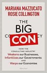 Mazzucato, Mariana, Collington, Rosie - The Big Con How the Consulting Industry Weakens our Businesses, Infantilizes our Governments and Warps our Economies
