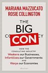 Mazzucato, Mariana ,  Collington, Rosie - The Big Con How the Consulting Industry Weakens our Businesses, Infantilizes our Governments and Warps our Economies