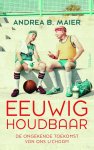 Andrea B. Maier - Eeuwig houdbaar de ongekende toekomst van ons lichaam