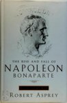 Robert B. Asprey - The Rise and Fall of Napoleon Bonaparte Volume 1: The Rise