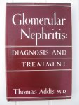 Addis, Thomas - Glomerular Nephritis. Diagnosis and Treatment.