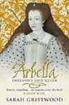 Gristwood, Sarah - ARBELLA - England's Lost Queen