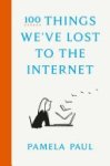 Pamela Paul - 100 Things We've Lost to the Internet