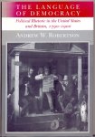 Andrew W. Robertson - The language of democracy: political rhetoric in the United States and Britain, 1790-1900