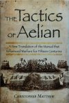 Christopher Matthew - The Tactics of Aelian Or on the Military Arrangements of the Greeks. A New Translation of the Manual that influenced Warfare for Fifteen Centuries