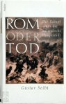 Gustav Seibt - Rom oder Tod - Der Kampf um die italienische Hauptstadt