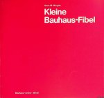 Wingler, Hans M. - Kleine Bauhaus Fibel Geschichte und Wirken des Bauhauses 1919-1933 mit Beispielen aus der Sammlung des Bauhaus Archivs