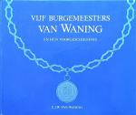 Waning, Christiaan Jan Willem van, Robert Christiaan van Waning, Jacob (VIII) Isaac van Waning [et al.] - Vijf burgemeesters Van Waning en hun voorgeschiedenis