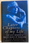 Mandache, D. - Later chapters of my life : the lost memoir of queen Marie of Romania