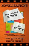 Rene Gutteridge, Cheryl McKay - Novelizations - How to Adapt Scripts Into Novels