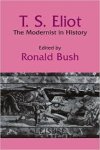 Ronald Bush - T.S. Eliot The Modernist in History