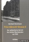 Horstmann, Bernhard - Prinz-Albrecht-Strasse 8 - der authentische Bericht des letzten Überlebenden von 1945.