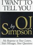 Simpson, O.J. - I want to tell you - My response to your letters, your messages, your questions
