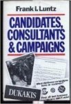 Luntz, Frank I. - Candidates, Consultants and Campaigns: The Style and Substance of American Electioneering.