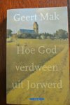 Mak, Geert - HOE GOD VERDWEEN UIT JORWERD. Een Nederlands dorp in de twintigste eeuw