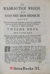 Honert, Taco Hayo van den - De Waaragtige Wegen, die God met den Mensch houdt, Uyt een vast Grond-beginsel, volgens de Ingeschapene en Geschrevene Openbaring Gods, Afgeleidt en zaamen-geschakelt. Vierde Druk. Vermeerdert met eene beschryving van het leven des Schryvers, ...